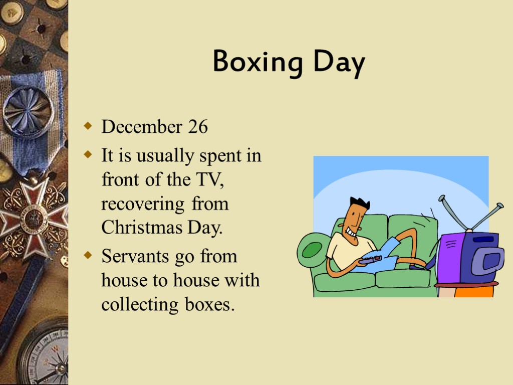 Boxing Day December 26 It is usually spent in front of the TV, recovering